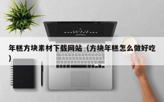 改则年糕方块素材下载网站（方块年糕怎么做好吃）