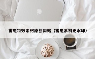 改则雷电特效素材原创网站（雷电素材无水印）