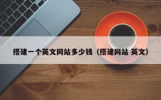 改则搭建一个英文网站多少钱（搭建网站 英文）