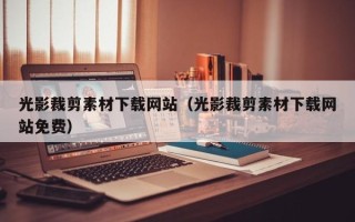 改则光影裁剪素材下载网站（光影裁剪素材下载网站免费）